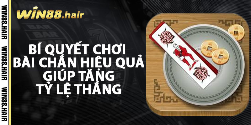 Bí Quyết Chơi Bài Chắn Hiệu Quả Giúp Tăng Tỷ Lệ Thắng