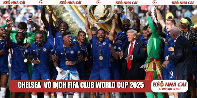 Chelsea vô địch FIFA Club World Cup 2025
